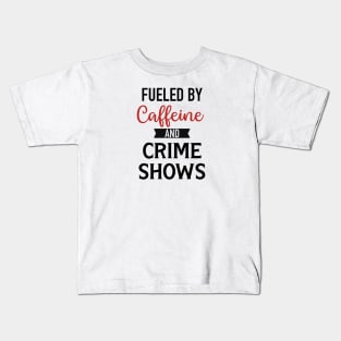 Fueled By Caffeine and Crime Shows Kids T-Shirt